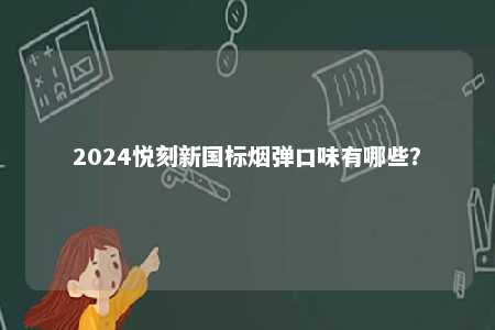 2024悦刻新国标烟弹口味有哪些？ 
